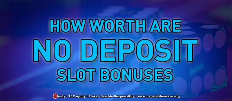 How Worth Are No Deposit Slot Bonuses