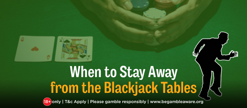 When to Stay Away from The Blackjack Tables