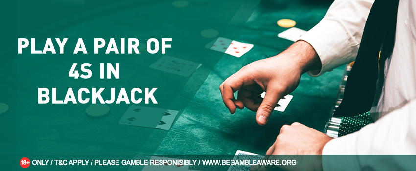 How do you play a pair of 4s in Blackjack?