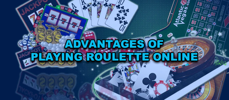 Advantages of Playing Roulette Online