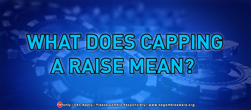 What Does Capping A Raise Mean?
