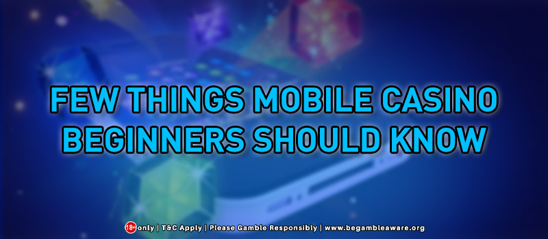 Few Things Mobile Casino Beginners Should Know