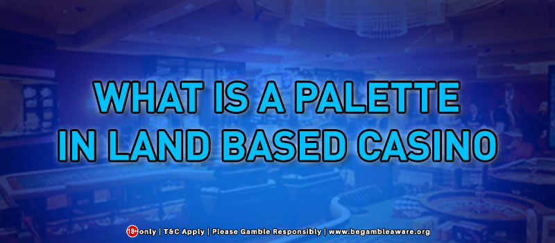 What Is A Palette In Land Based Casino