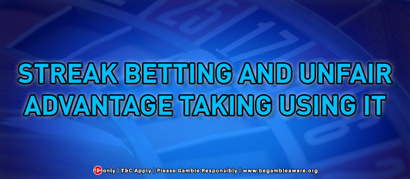 Streak Betting and Unfair Advantage Taking Using It