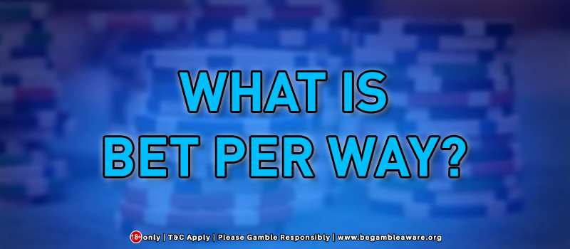 Bet Per Way: What does it mean and its significance