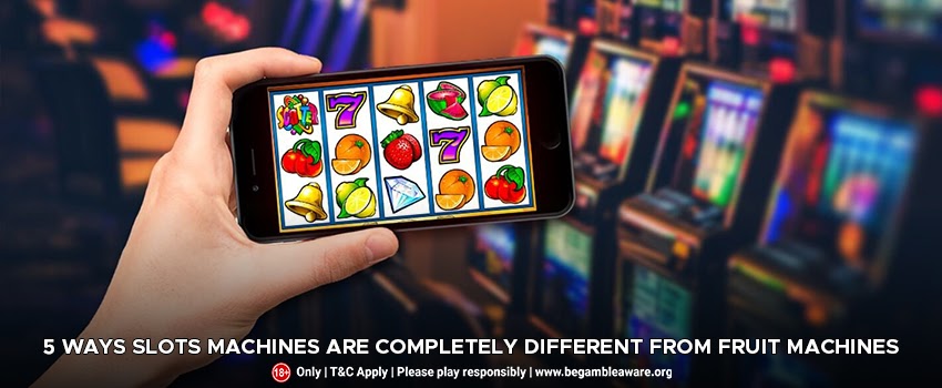 5-Ways-Slots-Machines-are-Completely-Different-From-Fruit-Machines