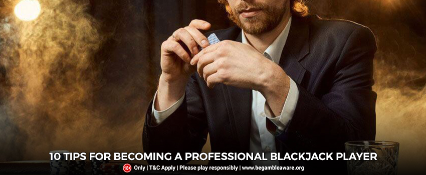 10 Tips For Becoming A Professional Blackjack Player