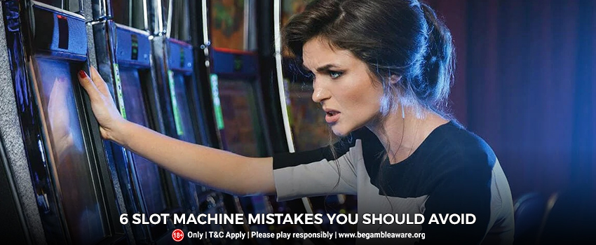 6 Slot Machine Mistakes You Should Avoid