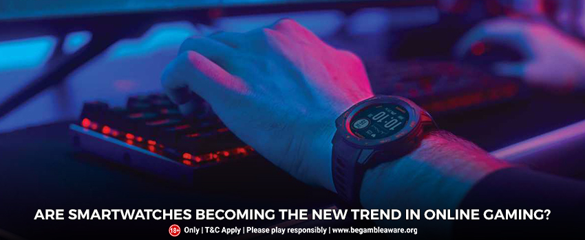 Are Smartwatches Becoming The New Trend In Online Gaming?
